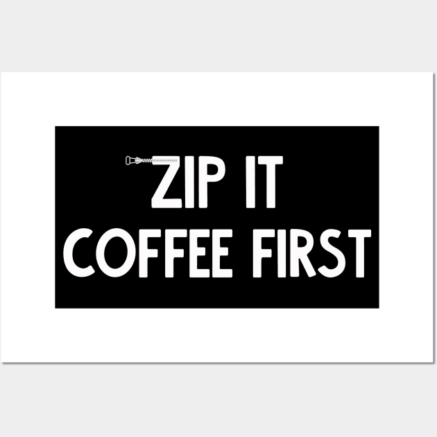 zip it - coffee first Wall Art by Kingrocker Clothing